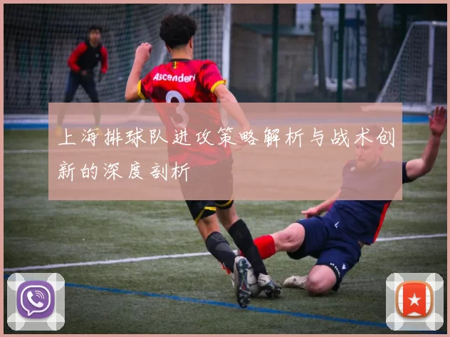 上海排球队进攻策略解析与战术创新的深度剖析