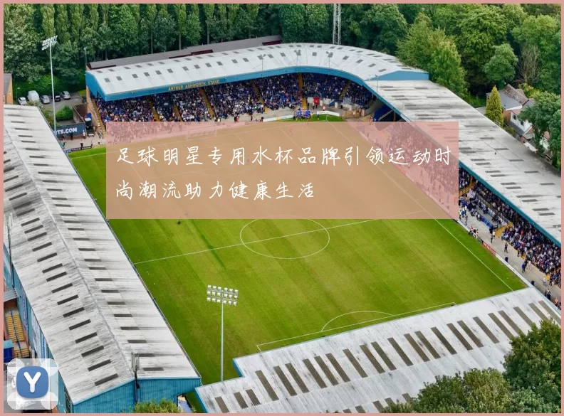 足球明星专用水杯品牌引领运动时尚潮流助力健康生活
