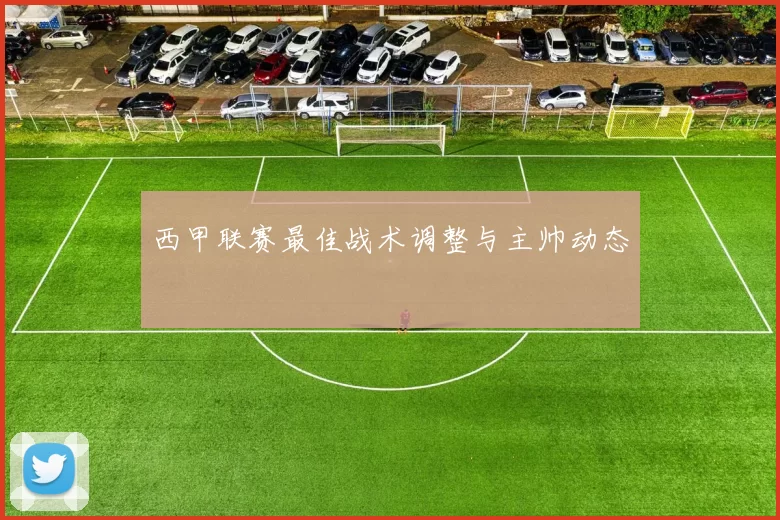 西甲联赛最佳战术调整与主帅动态