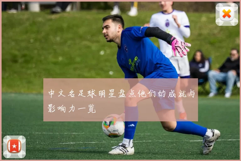 中文名足球明星盘点他们的成就与影响力一览