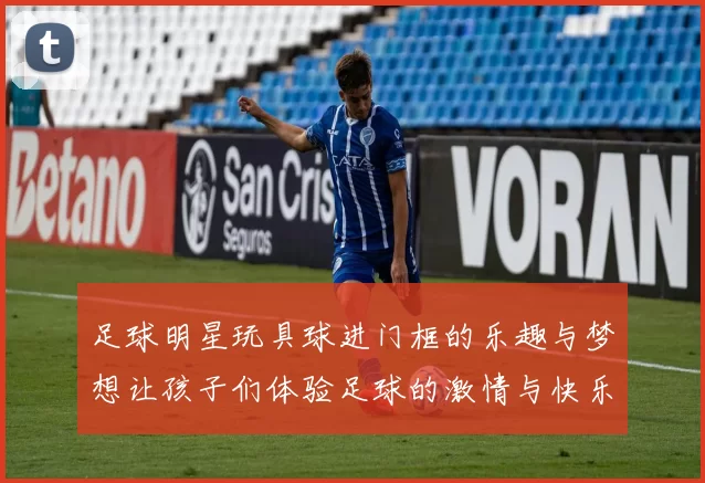 足球明星玩具球进门框的乐趣与梦想让孩子们体验足球的激情与快乐