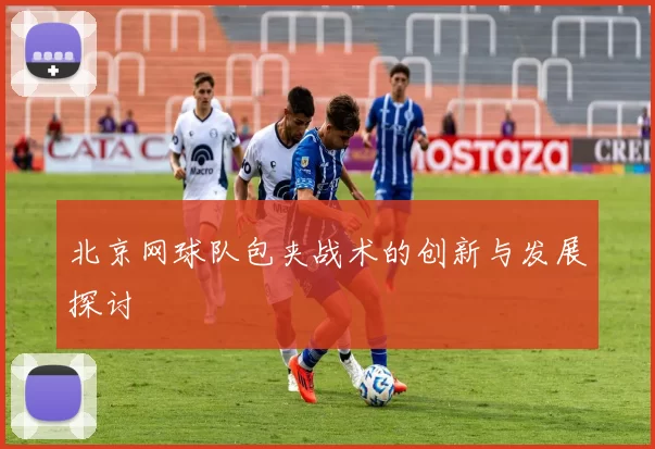 北京网球队包夹战术的创新与发展探讨