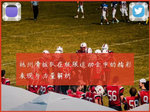 杭州滑板队在极限运动会中的精彩表现与力量解析