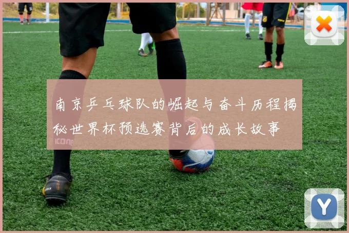 南京乒乓球队的崛起与奋斗历程揭秘世界杯预选赛背后的成长故事